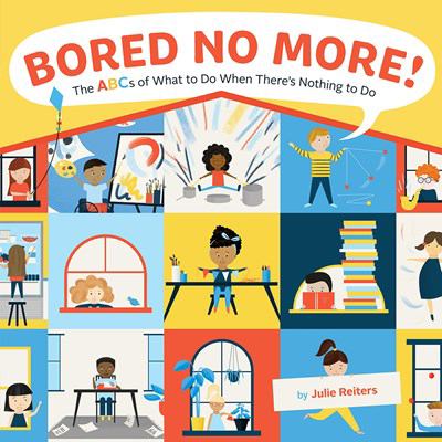 Bored no more! : the ABCs of what to do when there's nothing to do