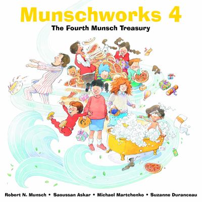Munschworks. 4, The fourth Munsch treasury / stories by Robert Munsch and Saoussan Askar ; illustrations by Michael Martchenko and Suzanne Duranceau.