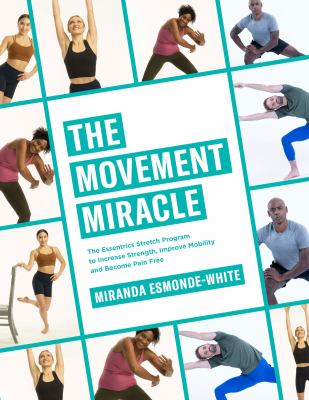 The movement miracle : the Essentrics stretch program to increase strength, improve mobility, and become pain free