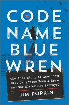 Code name Blue Wren : the true story of America's most dangerous female spy-and the sister she betrayed