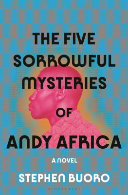 The five sorrowful mysteries of Andy Africa : a novel