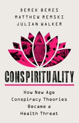 Conspirituality : how new age conspiracy theories became a health threat