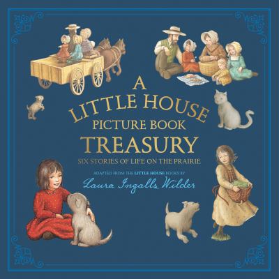 A Little House picture book treasury : six stories of life on the prairie