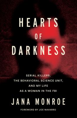Hearts of darkness : serial killers, the behavioral science unit, and my life as a woman in the FBI