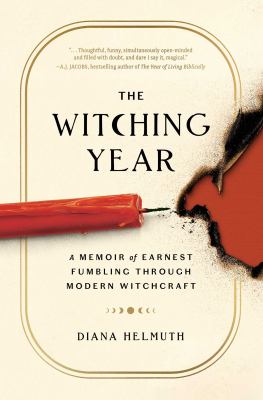 The witching year : a memoir of earnest fumbling through modern witchcraft