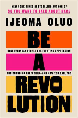 Be a revolution : how everyday people are fighting oppression and changing the world-and how you can, too