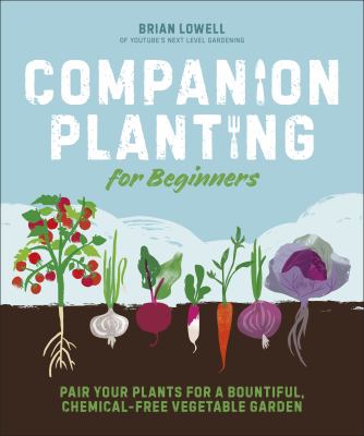 Companion planting for beginners : pair your plants for a bountiful chemical-free vegetable garden