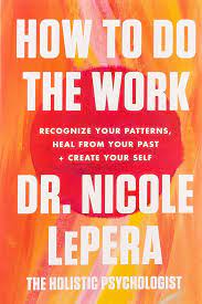 How to do the work : recognize your patterns, heal from your past, and create your self